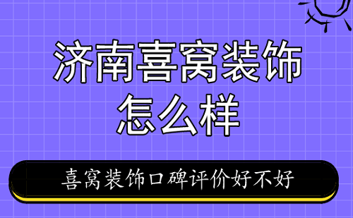 济南喜窝装饰怎么样 喜窝装饰口碑评价好不好