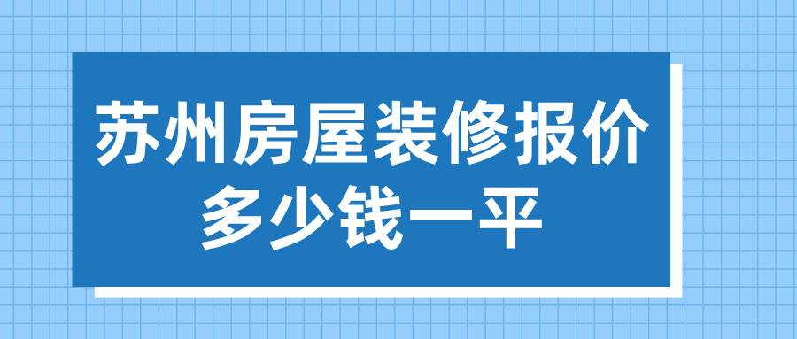 苏州房屋装修报价多少钱一平（2025本地精准报价明细表）