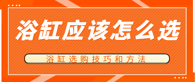 浴缸应该怎么选 浴缸选购技巧和方法