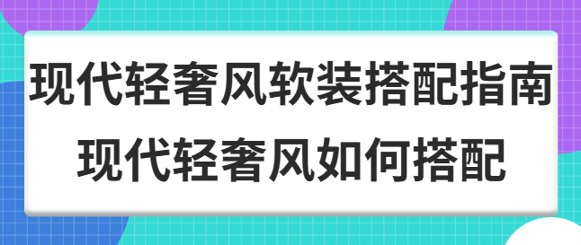 现代轻奢风软装搭配指南 现代轻奢风如何搭配​