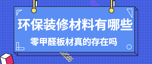 环保装修材料有哪些 零甲醛板材真的存在吗