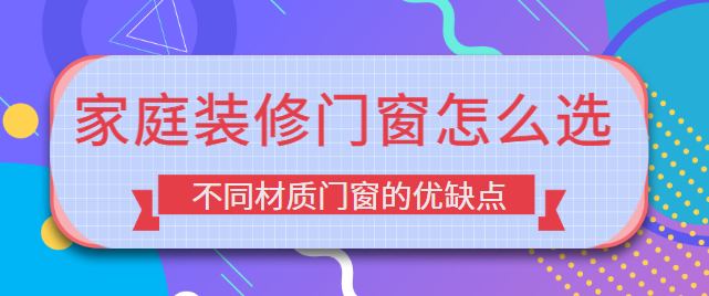 家庭装修门窗怎么选？不同材质门窗的优缺点