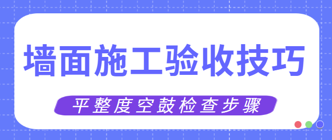 墙面施工验收技巧 平整度空鼓检查步骤