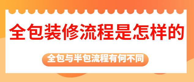 全包装修流程是怎样的 全包与半包流程有何不同