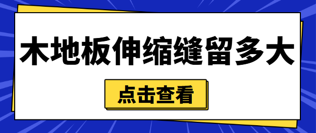 木地板伸缩缝留多大 夏天铺地板冬天会起拱吗