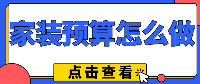 家装预算怎么做 装修预算制作方法