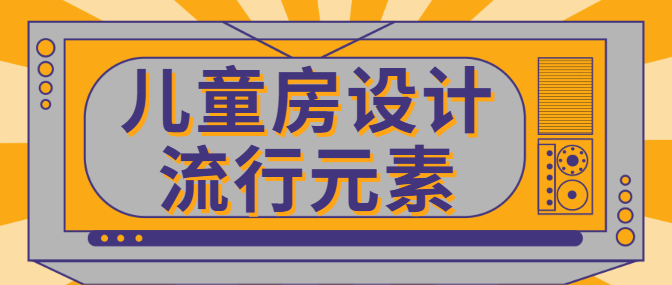 儿童房设计流行元素 儿童友好型空间配色与功能规划